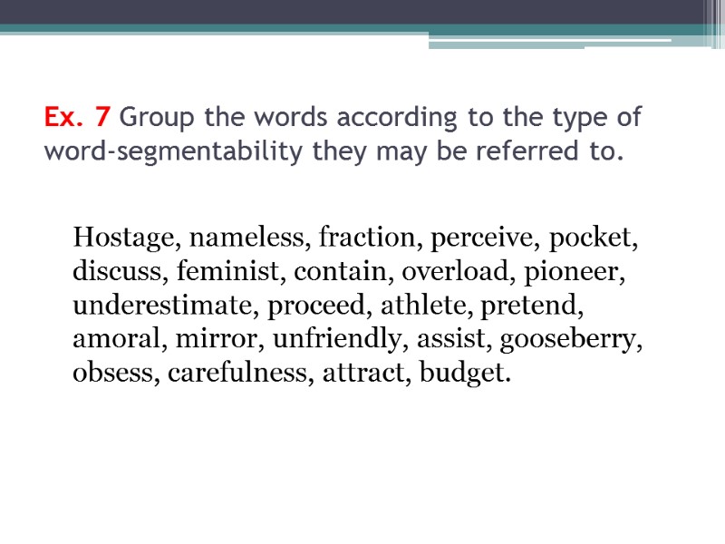 Ex. 7 Group the words according to the type of  word-segmentability they may